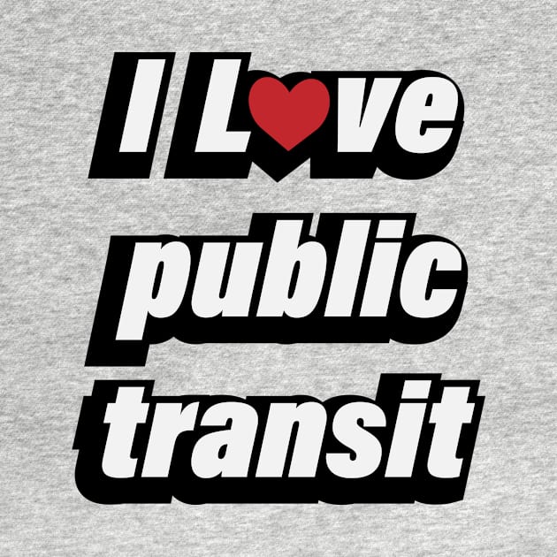 I Love Public Transport - fun quote by D1FF3R3NT